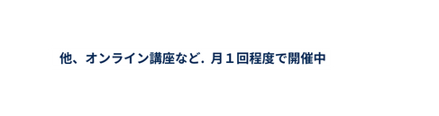 他 オンライン講座など 月１回程度で開催中